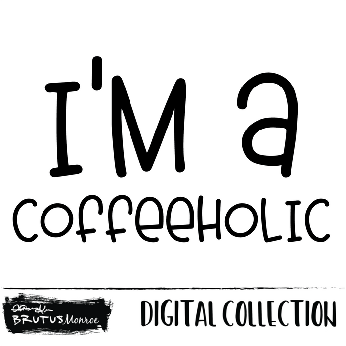 I'm a Coffeeholic | Digital Cut File