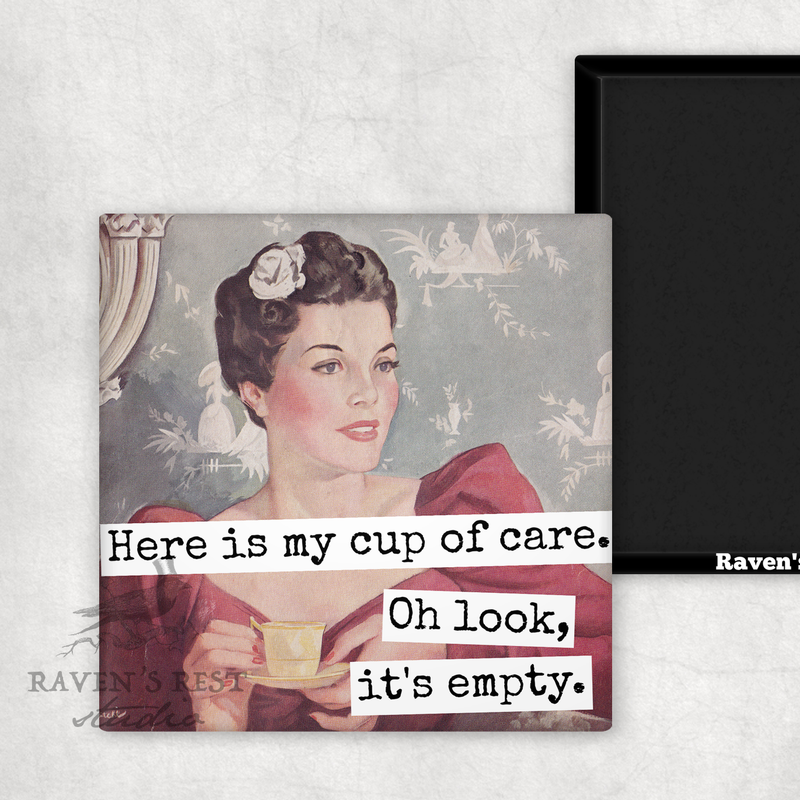 Raven's Rest Studio - Magnet. Here Is My Cup of Care. Oh Look, It's Empty.