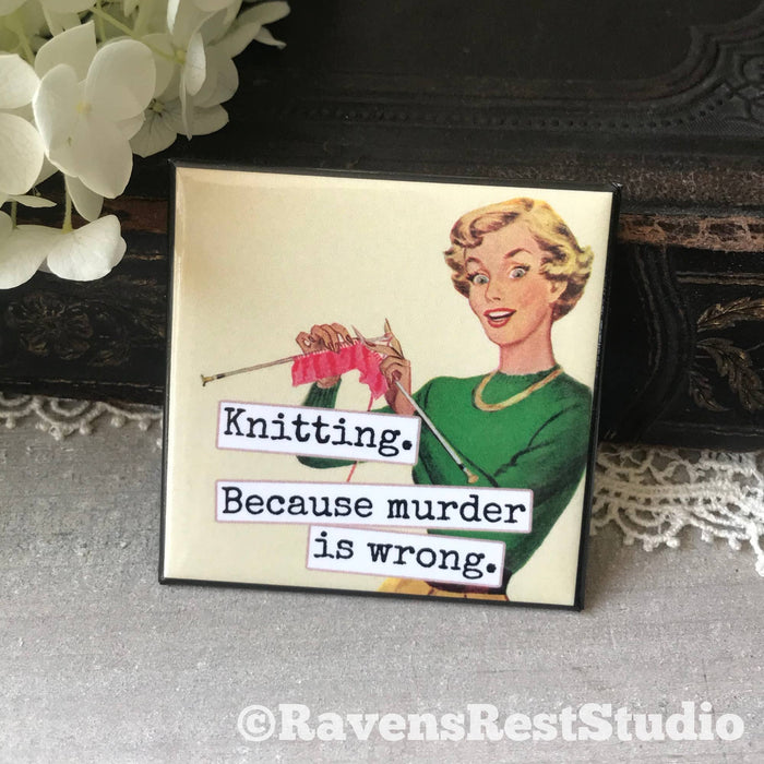 Raven's Rest Studio - Knitting. Because Murder Is Wrong. Fridge Magnet. 318