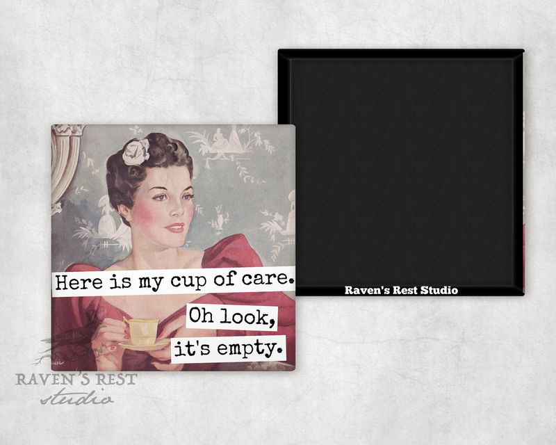 Raven's Rest Studio - Magnet. Here Is My Cup of Care. Oh Look, It's Empty.