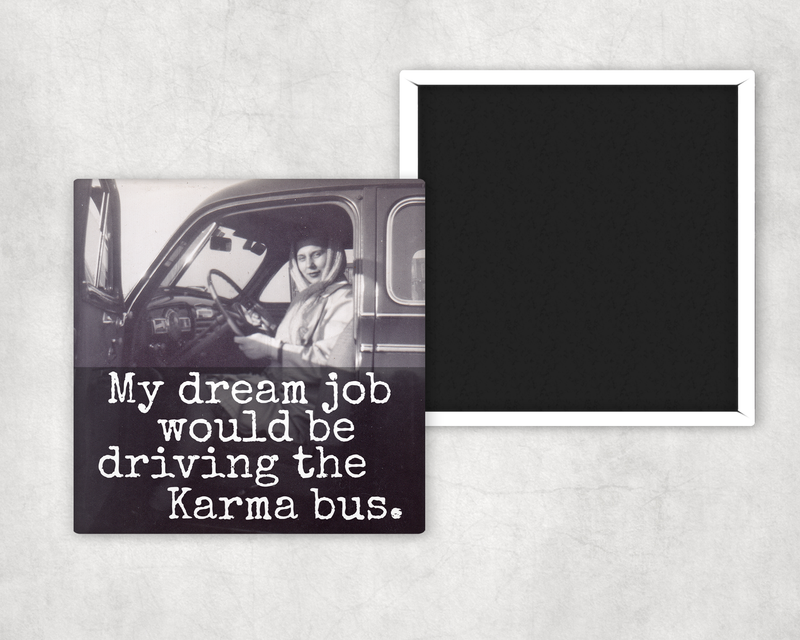 Raven's Rest Studio - Fridge Magnet. My Dream Job Would Be Driving The Karma Bus.