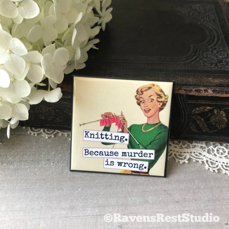 Raven's Rest Studio - Knitting. Because Murder Is Wrong. Fridge Magnet. 318