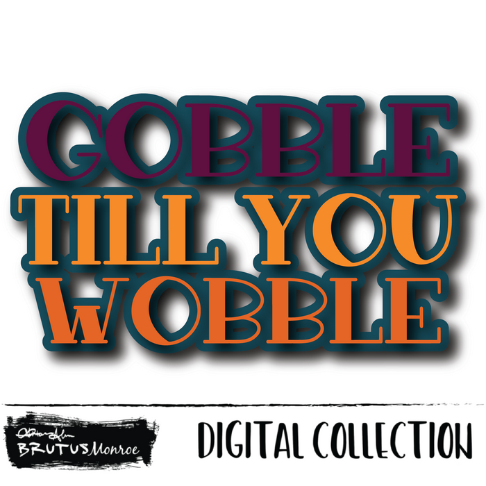 Gobble Till You Wobble | Digital Cut File